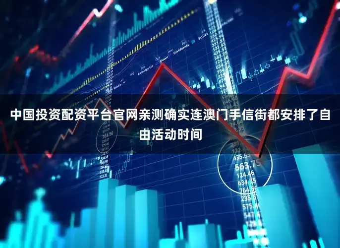 中国投资配资平台官网亲测确实连澳门手信街都安排了自由活动时间