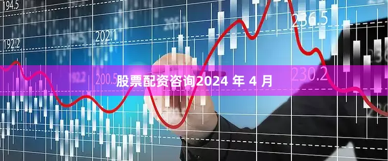 股票配资咨询　　2024 年 4 月