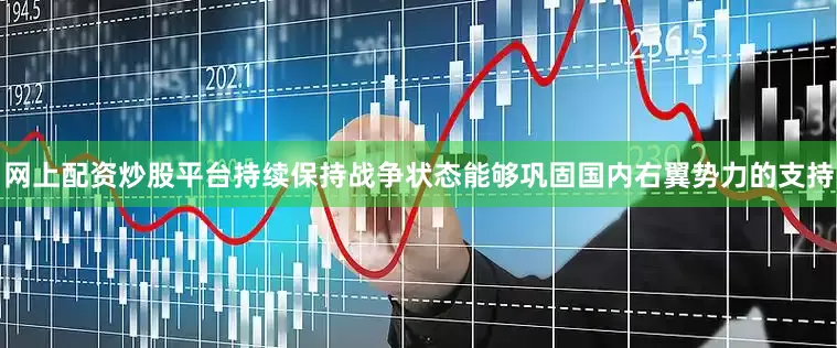 网上配资炒股平台持续保持战争状态能够巩固国内右翼势力的支持
