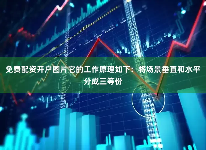 免费配资开户图片它的工作原理如下：将场景垂直和水平分成三等份
