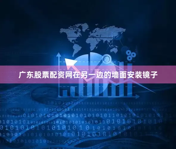广东股票配资网在另一边的墙面安装镜子