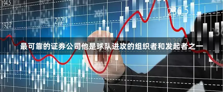 最可靠的证券公司他是球队进攻的组织者和发起者之一