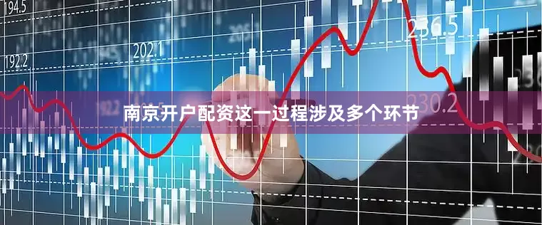 南京开户配资这一过程涉及多个环节
