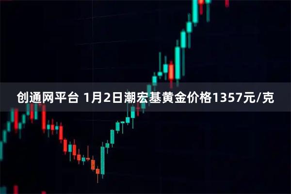 创通网平台 1月2日潮宏基黄金价格1357元/克